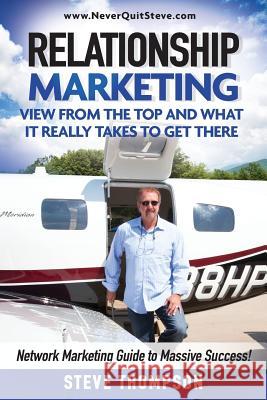 Relationship Marketing-View From the Top and What It Really Takes To Get There: Network Marketing Guide to Massive Success! Thompson, Steve 9780976288022 From a Pirate Publishing LLC