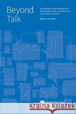 Beyond Talk: Deaf Studies Today 2012 Conference Proceedings Bryan K. Eldredge Doug Stringham 9780976290643 Deaf Studies Today!