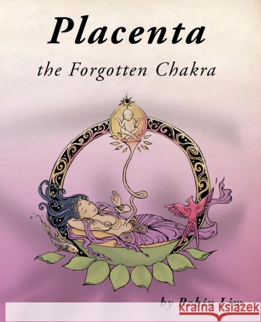 Placenta - the Forgotten Chakra Lim, Robin 9780976290773 1st World Library