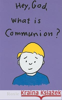 Hey, God, What Is Communion? Roxie Gibson 9780976313427