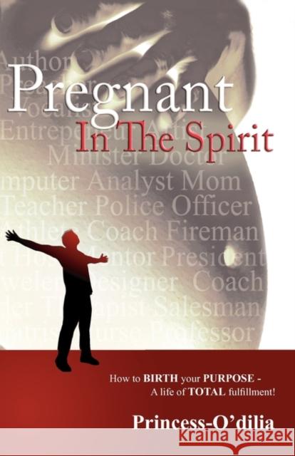 Pregnant in the Spirit: Birthing a Life of Total Fulfillment Your True Purpose Nln, Princess-Odilia 9780976331216 2b-Real Publishing, LLC