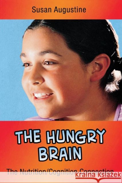 The Hungry Brain: The Nutrition/Cognition Connection Augustine, Susan 9780976342632 Corwin Press