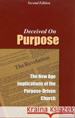 Deceived on Purpose: The New Age Implications of the Purpose-Driven Church Warren Smith 9780976349204