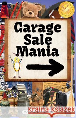 Garage Sale Mania: Garage Sale Mania is a humorous, fun-filled book, surrounding the wonderful activity of going to garage sales! Morrissette, Robert J. 9780976354956 Big Blue Skies Publishing