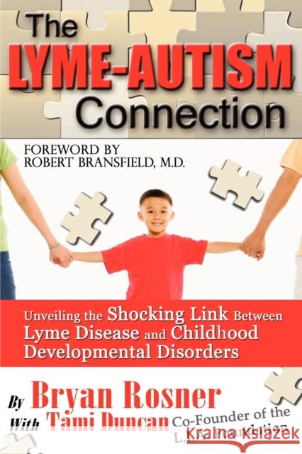 The Lyme-Autism Connection: Unveiling the Shocking Link Between Lyme Disease and Childhood Developmental Disorders Tami Duncan Bryan Rosner Robert Bransfiel 9780976379751 Biomed Publishing Group