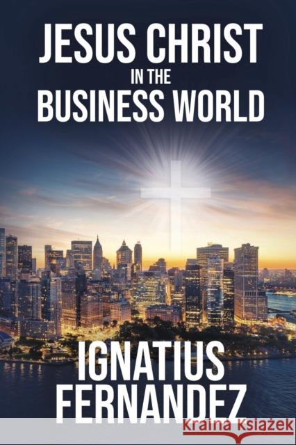 Jesus Christ in the Business World Ignatius Fernandez 9780976381532