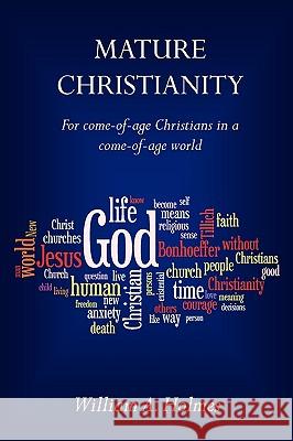 Mature Christianity: For come-of-age Christians in a come-of-age world Holmes, William A. 9780976389231