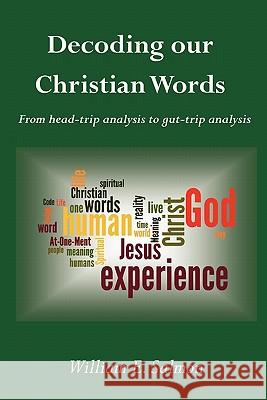 Decoding our Christian Words: From head-trip analysis to gut-trip analysis Salmon, William E. 9780976389262