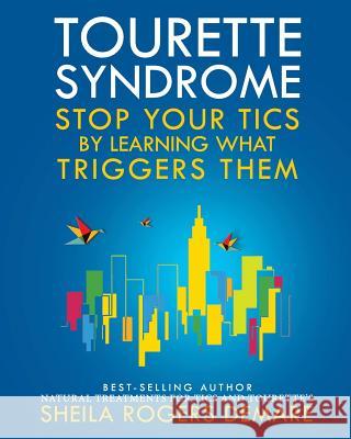 Tourette Syndrome: Stop Your Tics by Learning What Triggers Them Sheila Rogers Demare 9780976390923 Association for Comprehensive Neurotherapy