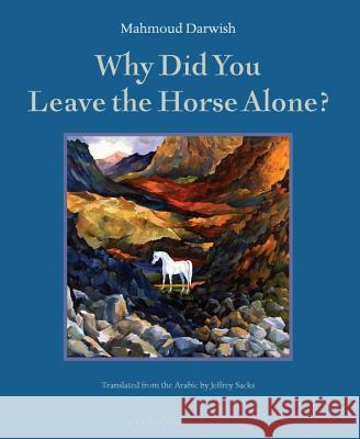 Why Did You Leave the Horse Alone? Mahmoud Darwish Jeffrey Sacks 9780976395010 Archipelago Books