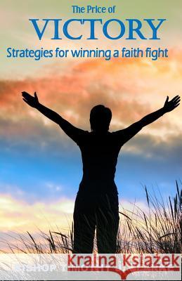 The Price of Victory: Strategies for winning a faith fight Clarke, Bishop Timothy J. 9780976402275 Powerful Purpose Publishing