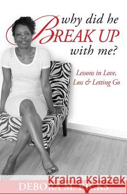 Why Did He Break Up With Me: Lessons in Love, Loss & Letting Go Ricks, Debora M. 9780976403159 Sunny House Press