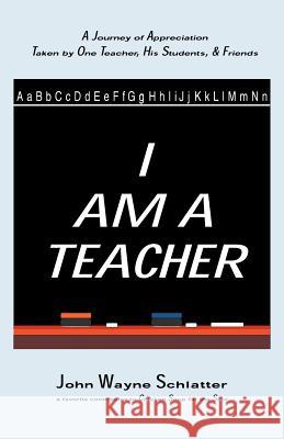 I Am A Teacher Schlatter, John Wayne 9780976405009 Our Town Press