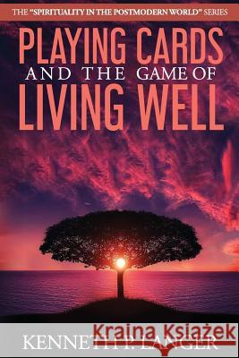 Playing Cards and the Game of Living Well Kenneth P Langer 9780976411970