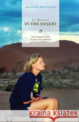It Rained in the Desert: One Woman's Story of Spirit and Resilience Jocelyn Dettloff 9780976422167 Faithalivebooks.com