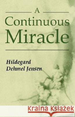 A Continuous Miracle Hildegard Dehme Hildegard Dehmel Jensen 9780976435358 Jubilee! Press