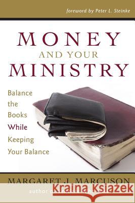 Money and Your Ministry: Balance the Books While Keeping Your Balance Margaret J. Marcuson Peter L. Steinke 9780976436645 Marcuson Leadership Circle