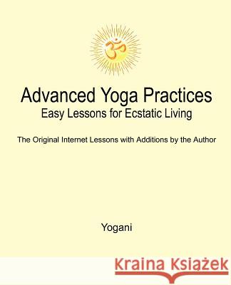 Advanced Yoga Practices - Easy Lessons for Ecstatic Living Yogani 9780976465508 Ayp Publishing