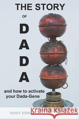 The Story of Dada: ...and How to Activate Your Dada-Gene Rudy Ernst 9780976475682 Qcc Art Gallery City University of New York