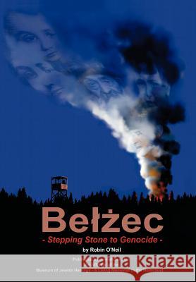 Belzec: Stepping Stone to Genocide O'Neil, Robin 9780976475934