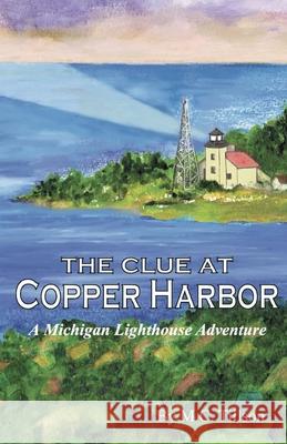 The Clue at Copper Harbor: A Michigan Lighthouse Adventure M. C. Tillson 9780976482406 A&m Writing and Publishing