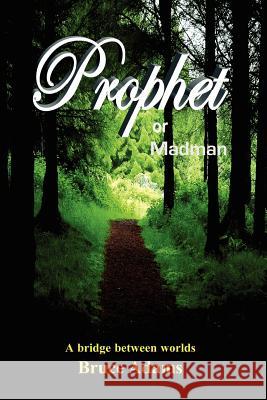 Prophet or Madman Bruce Adams 9780976484066 Trinus Publishing