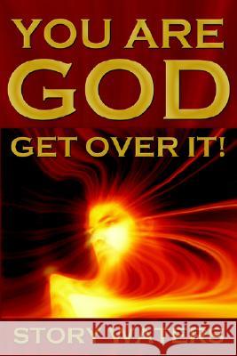 You Are God. Get Over It! Story Waters 9780976506249