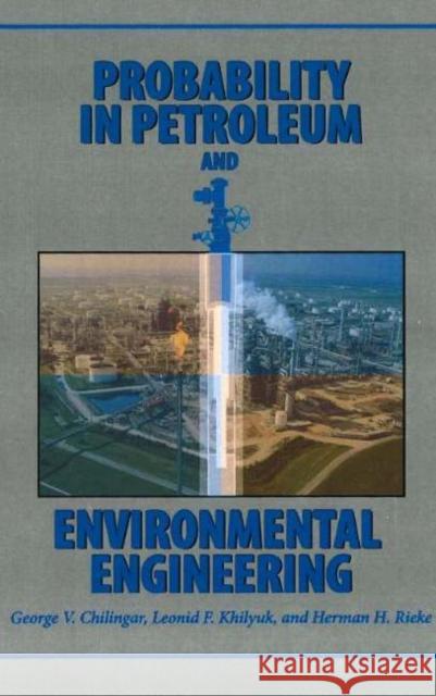 Probability in Petroleum and Environmental Engineering George V. Chilingar Leonid F. Khilyuk Herman H. Rieke 9780976511304 Gulf Publishing Company