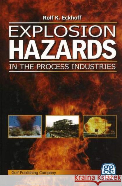Explosion Hazards in the Process Industries: Why Explosions Occur and How to Prevent Them, with Case Histories Eckhoff, Rolf 9780976511342