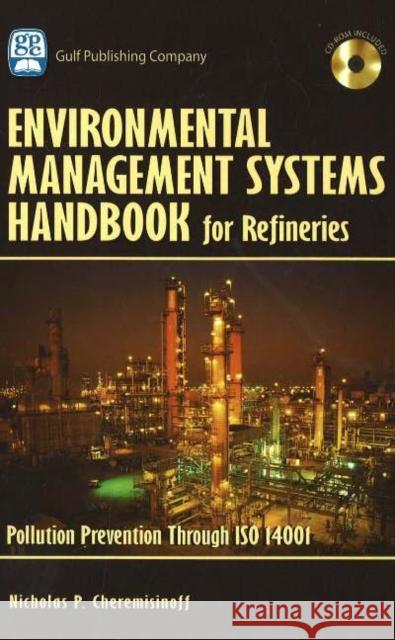 Environmental Management Systems Handbook for Refineries: Polution Prevention Through ISO 14001 [With CDROM] Cheremisinoff, Nicholas 9780976511380 Gulf Publishing Company