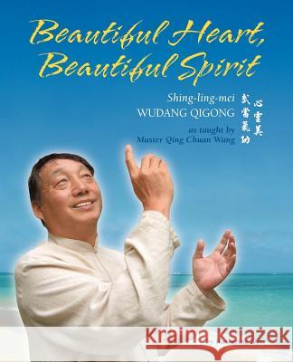 Beautiful Heart, Beautiful Spirit (Shing-ling-mei Wudang Qigong as Taught by Master Qing Chuan Wang) Katherine Orr 9780976517801