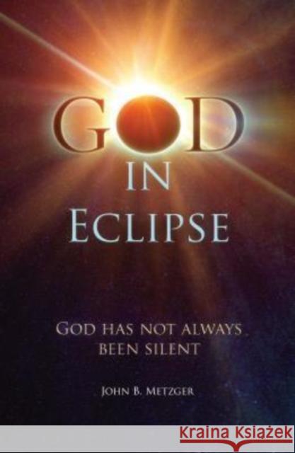 God in Eclipse: God Has Not Always Been Silent John Metzger 9780976525264