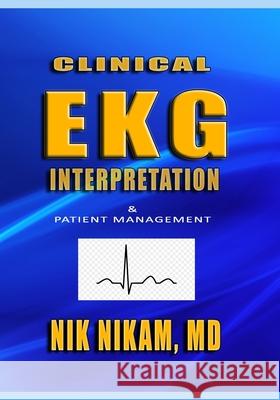 Clinical EKG Interpretation: Patient Management Nik Nikam 9780976527558