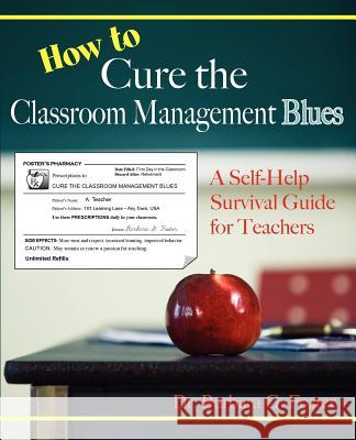 How to Cure the Classroom Management Blues: A Self-Help Survival Guide for Teachers Dr Barbara G. Foster 9780976537311 Fostrom Press