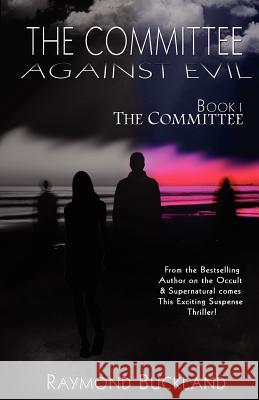 The Committee Against Evil Book I: The Committee: The Committee Raymond Buckland 9780976568773
