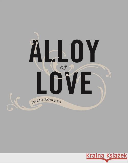 Alloy of Love: Dario Robleto Berry, Ian 9780976572367 Frances Young Tang Teaching Museum and Art Ga