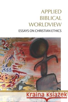 Applied Biblical Worldview: Essays on Christian Ethics Christopher Cone 9780976593096 Exegetica Publishing & Biblical Resources