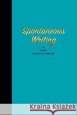 Spontaneous Writing: by Twenty Courageous Writers Anderson, Gordon 9780976600466 Wide Awake Publishing
