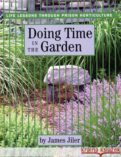 Doing Time in the Garden: Life Lessons through Prison Horticulture Jiler, James 9780976605423 New Village Press