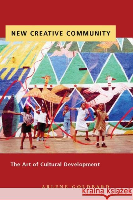 New Creative Community: The Art of Cultural Development Goldbard, Arlene 9780976605454 New Village Press