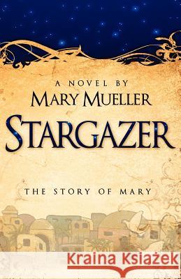 Stargazer: The Story of Mary Mother of God Mary Mueller 9780976608394 White Feather Press, LLC