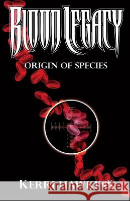 Blood Legacy: Origin of Species Kerri A. Hawkins 9780976623151