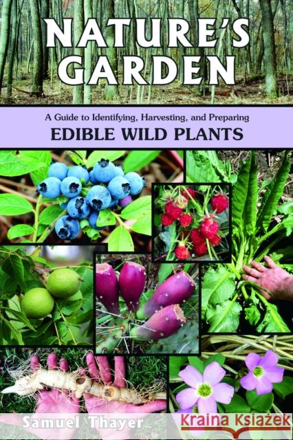 Nature's Garden: A Guide to Identifying, Harvesting, and Preparing Edible Wild Plants Samuel Thayer 9780976626619