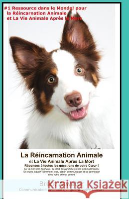 La Reincarnation Animales et La Vie Animale Apres La Mort: Reponses a toutes les Questions de votre Coeur! Atwater, Brent 9780976637028