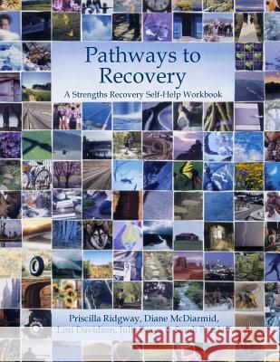 Pathways to Recovery: A Strengths Recovery Self-Help Workbook Diane McDiarmid, Lori Davidson, Julie Bayes 9780976667704 University of Kansas, Support Education Group