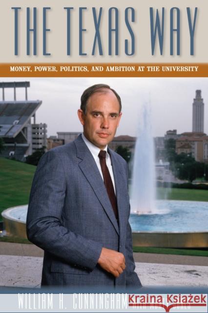 The Texas Way : Money, Power, Politics, and Ambition at The University William H. Cunningham Monty Jones 9780976669791