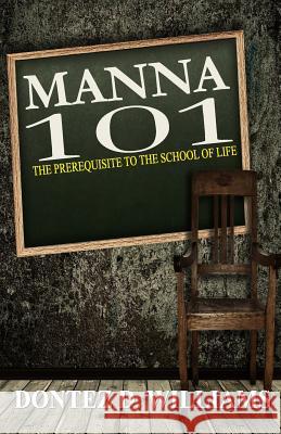 Manna 101: The Prerequisite to the School of Life Dontez D. Williams 9780976678229