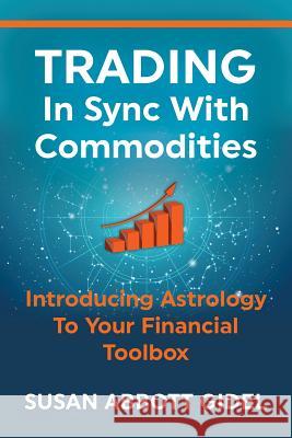 Trading In Sync With Commodities: Introducing Astrology To Your Financial Toolbox Gidel, Susan Abbott 9780976682028 Pines Publishing