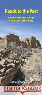 Roads to the Past: Highway Map and Guide to New Mexico Archaeology Eric Blinman Dick Huelster 9780976683940 High Desert Field Guides