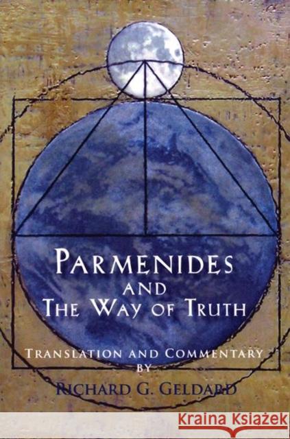 Parmenides and the Way of Truth Richard G. Geldard 9780976684343 Monkfish Book Publishing